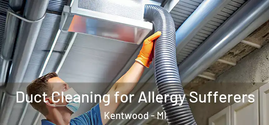 Duct Cleaning for Allergy Sufferers Kentwood - MI