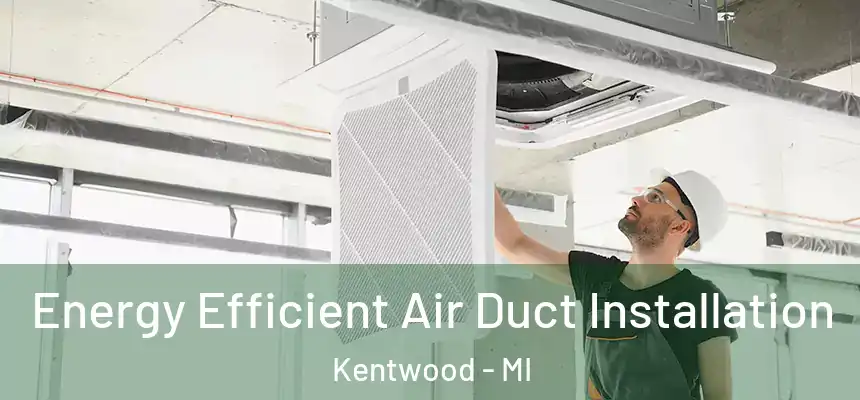  Energy Efficient Air Duct Installation Kentwood - MI